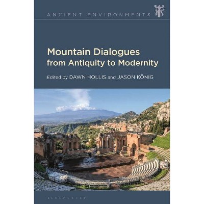 Mountain Dialogues from Antiquity to Modernity - (Ancient Environments) by  Dawn Hollis & Jason König (Hardcover)