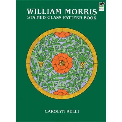 William Morris Stained Glass Pattern Book - (Dover Stained Glass Instruction) by  Carolyn Relei (Paperback)