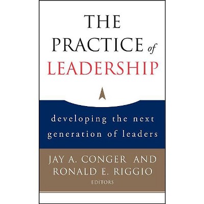 The Practice of Leadership - by  Jay a Conger & Ronald E Riggio (Hardcover)