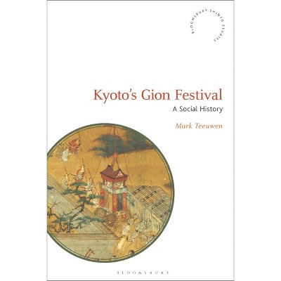 Kyoto's Gion Festival - (Bloomsbury Shinto Studies) by  Mark Teeuwen (Paperback)