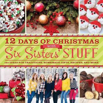 12 Days of Christmas with Six Sisters' Stuff - by  Six Sisters' Stuff & Six Sisters' Stuff Six Sisters' Stuff Six Sisters' Stuff (Paperback)