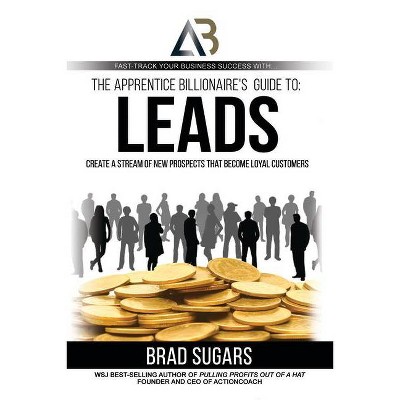 The Apprentice Billionaire's Guide to Leads - by  Brad Sugars (Paperback)