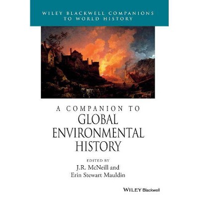 A Companion to Global Environmental History - (Wiley Blackwell Companions to World History) by  Erin Stewart Mauldin & J R McNeill (Paperback)