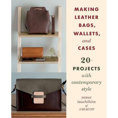 Making Leather Bags, Wallets, and Cases - by  Yasue Tsuchihira (Paperback)