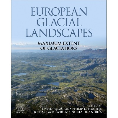 European Glacial Landscapes - by  David Palacios & Philip D Hughes & Jose M Garcia-Ruiz & Nuria de Andrés (Paperback)