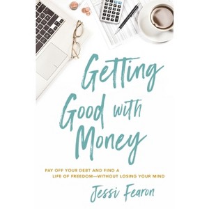 Getting Good with Money: Pay off Your Debt and Find a Life o - by Jessica Marie Fearon (Paperback) - 1 of 1