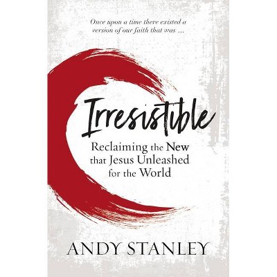 Irresistible - by  Andy Stanley (Paperback)