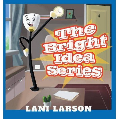 The Bright Idea Series - by  Lani Larson (Hardcover)