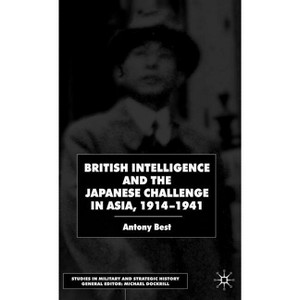 British Intelligence and the Japanese Challenge in Asia, 1914-1941 - (Studies in Military and Strategic History) by  A Best (Hardcover) - 1 of 1