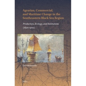 Agrarian, Commercial, and Maritime Change in the Southeastern Black Sea Region - (Brill's Studies in Maritime History) by  Ekin Mahmuzlu (Hardcover) - 1 of 1