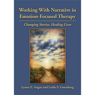 Working with Narrative in Emotion-Focused Therapy - by  Lynne Angus & Leslie S Greenberg (Hardcover)