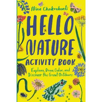 Hello Nature Activity Book: Explore, Draw, Color, and Discover the Great Outdoors - by  Nina Chakrabarti (Paperback)