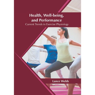 Health, Well-Being, and Performance: Current Trends in Exercise Physiology - by  Lance Webb (Hardcover)