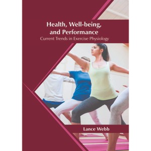 Health, Well-Being, and Performance: Current Trends in Exercise Physiology - by  Lance Webb (Hardcover) - 1 of 1