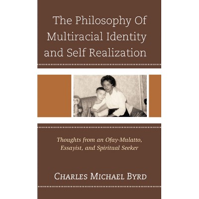 The Philosophy of Multiracial Identity and Self Realization - by  Charles Michael Byrd (Paperback)