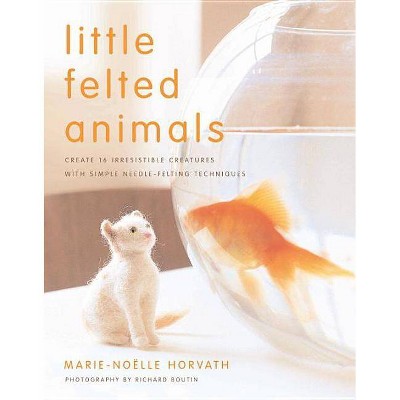 Little Felted Animals - by  Marie-Noelle Horvath (Paperback)