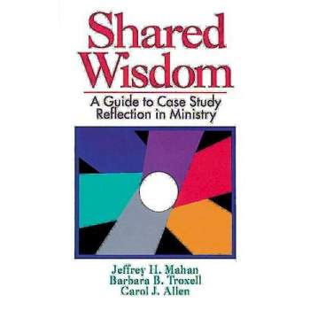 Shared Wisdom - by  Jeffrey H Mahan & Barbara B Troxell & Carol J Allen (Paperback)
