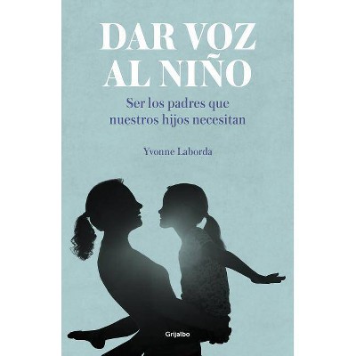 Dar Voz Al Niño: Ser Los Padres Que Nuestros Hijos Necesitan / Giving the Child a Voice - by  Yvonne Laborda (Paperback)