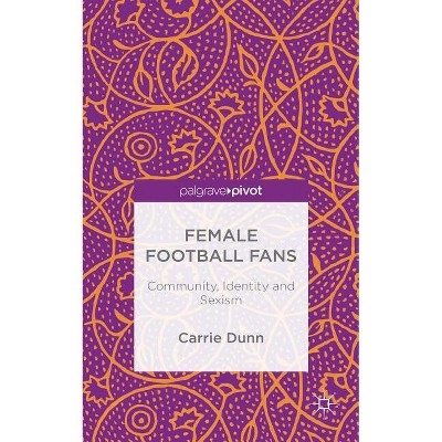 Female Football Fans - (Palgrave Pivot) by  C Dunn (Hardcover)
