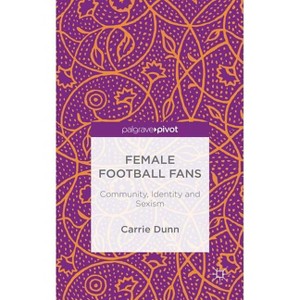 Female Football Fans - (Palgrave Pivot) by  C Dunn (Hardcover) - 1 of 1