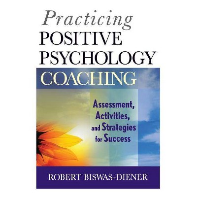 Practicing Positive Psychology Coaching - by  Robert Biswas-Diener (Paperback)