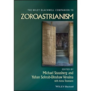 The Wiley Blackwell Companion to Zoroastrianism - (Wiley Blackwell Companions to Religion) by  Michael Stausberg & Yuhan Sohrab-Dinshaw Vevaina - 1 of 1