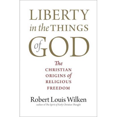 Liberty in the Things of God - by  Robert Louis Wilken (Paperback)