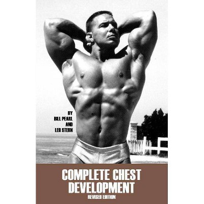 Complete Chest Development - by  Bill Pearl (Paperback)