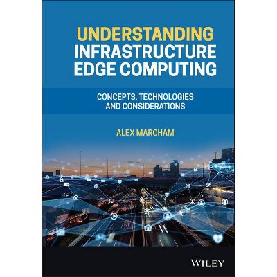 Understanding Infrastructure Edge Computing - by  Alex Marcham (Hardcover)