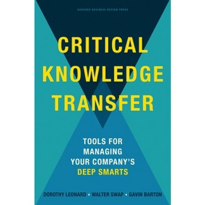 Critical Knowledge Transfer - by  Dorothy Leonard-Barton & Walter C Swap & Gavin Barton (Hardcover) - 1 of 1
