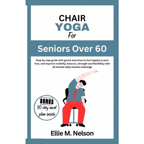 Chair Yoga for Seniors Over 60 - by Ellie M Nelson (Paperback)
