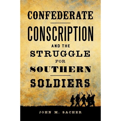 Confederate Conscription And The Struggle For Southern Soldiers ...