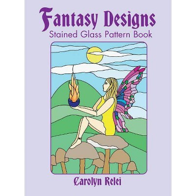 Fantasy Designs Stained Glass Pattern Book - (Dover Pictorial Archives) by  Carolyn Relei (Paperback)