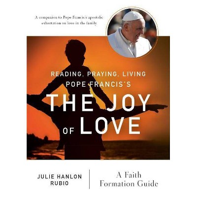 Reading, Praying, Living Pope Francis's the Joy of Love - by  Julie Hanlon Rubio (Paperback)