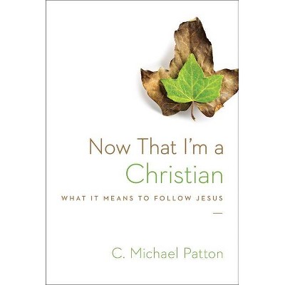 Now That I'm a Christian - by  C Michael Patton (Paperback)