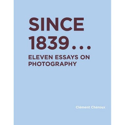 Since 1839 - (Ric Books (Ryerson Image Centre Books)) by  Clement Cheroux (Hardcover)