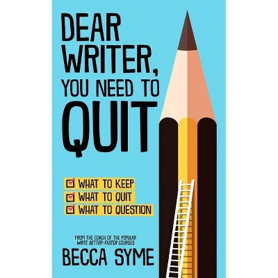 Dear Writer, You Need to Quit - (Quitbooks for Writers) by  Becca Syme (Paperback)