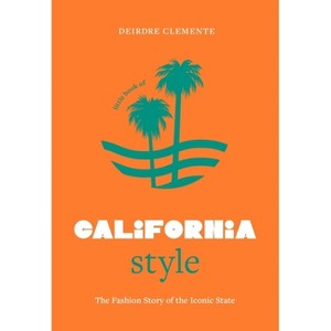 Little Book of California Style - (Fashion Destinations) by  Deirdre Clemente (Hardcover) - 1 of 1