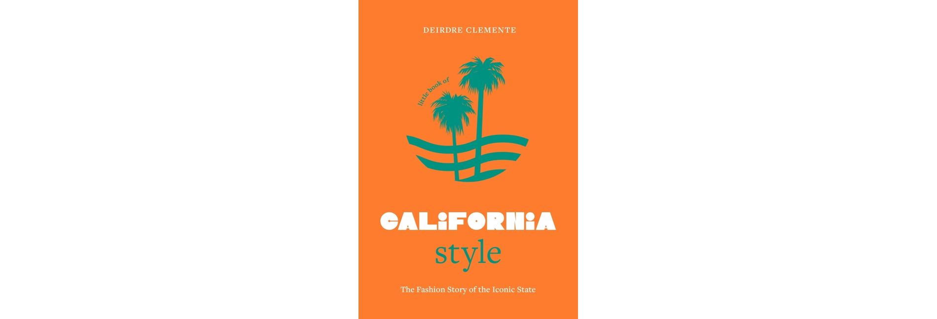 Little Book of California Style - (Fashion Destinations) by  Deirdre Clemente (Hardcover)