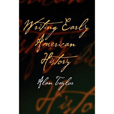 Writing Early American History - by  Alan Taylor (Paperback)