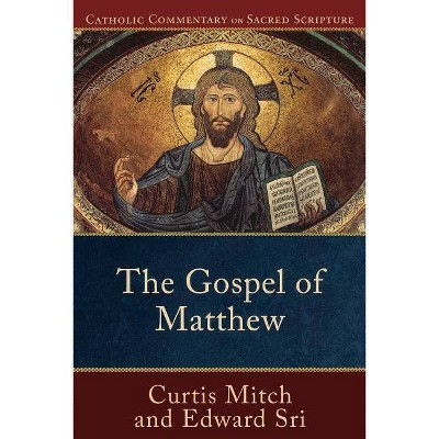 The Gospel of Matthew - (Catholic Commentary on Sacred Scripture) by  Edward Sri & Curtis Mitch (Paperback)