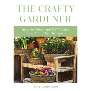 The Crafty Gardener - (Becca's Self-Care) by  Becca Anderson (Paperback) - 1 of 1