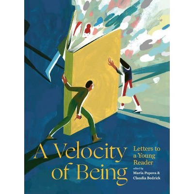 A Velocity of Being - by  Maria Popova & Claudia Bedrick (Hardcover)