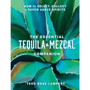 The Essential Tequila & Mezcal Companion - by  Tess Rose Lampert (Hardcover) - 1 of 1