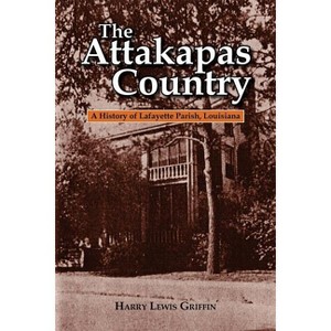 The Attakapas Country - (Parish Histories) by  Harry Lewis Griffin (Paperback) - 1 of 1