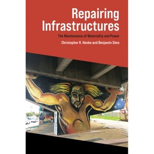Repairing Infrastructures - by  Christopher R Henke & Benjamin Sims (Paperback) - 1 of 1