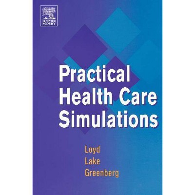 Practical Health Care Simulations - by  Gary E Loyd & Carol L Lake & Ruth Greenberg (Paperback)