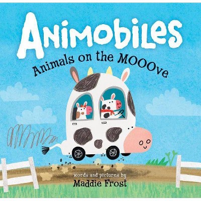 Animobiles: Animals on the Mooove - by  Maddie Frost (Hardcover)