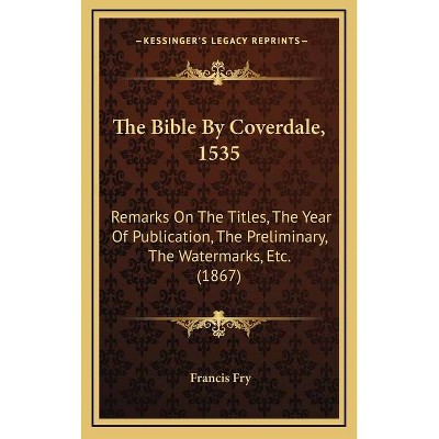 The Bible By Coverdale, 1535 - by  Francis Fry (Hardcover)