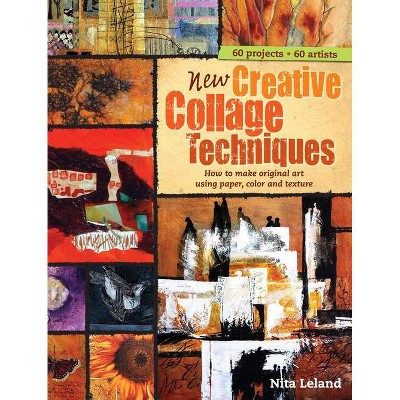 New Creative Collage Techniques - 2nd Edition by  Nita Leland (Hardcover)